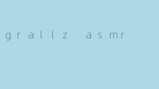 grallz asmr